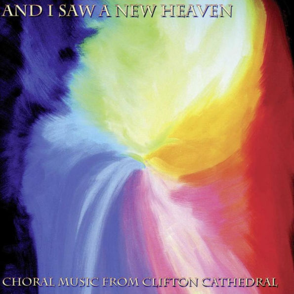 And I Saw a New Heaven: Choral Music from Clifton Cathedral