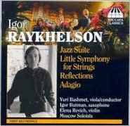 Igor Raykhelson: Jazz Suite; Little Symphony for Strings; Reflections; Adagio