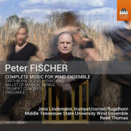 Title: Peter Fischer: Complete Music for Wind Ensemble, Artist: Reed Thomas