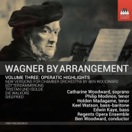 Title: Wagner by Arrangement, Vol. 3: Operatic Highlights, Artist: Ben Woodward