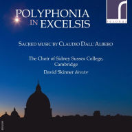 Title: Polyphonia in Excelsis: Sacred Music by Claudio Dall'Albero, Artist: Sidney Sussex College Choir