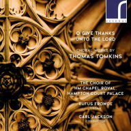 Title: O Give Thanks unto the Lord: Choral Works by Thomas Tomkins, Artist: Choir of HM Chapel Royal Hampton Court Palace