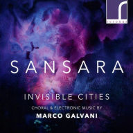 Title: Invisible Cities: Choral & Electronic Works by Marco Galvani, Artist: Sansara