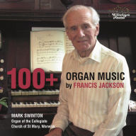 Title: 100+: Organ Music by Francis Jackson, Artist: Mark Swinton