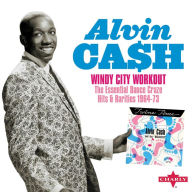 Title: Windy City Workout: The Essential Dance Craze Hits & Rarities 1964-73, Artist: Alvin Cash