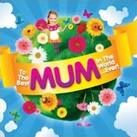 To the Best Mum in the World...Ever!