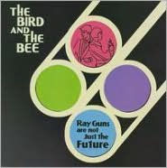 Title: Ray Guns Are Not Just the Future, Artist: The Bird And The Bee