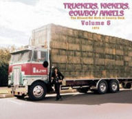 Title: Truckers, Kickers, Cowboy Angels: The Blissed-Out Birth of Country Rock, Vol. 6: 1973, Artist: 