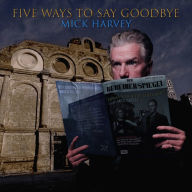 Title: Five Ways to Say Goodbye, Artist: Mick Harvey