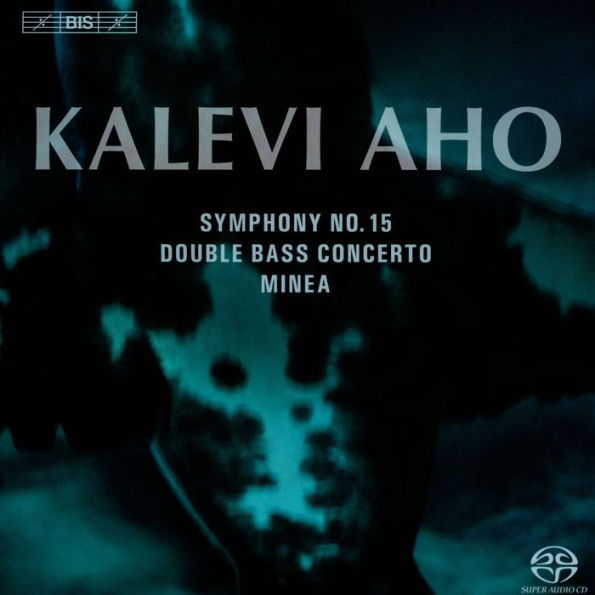 Kalevi Aho: Symphony No. 15; Double Bass Concerto; Minea