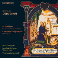 Title: Richard Dubugnon: Klavieriana; Chamber Symphonies Nos. 1 & 2, Artist: Thomas Zehetmair