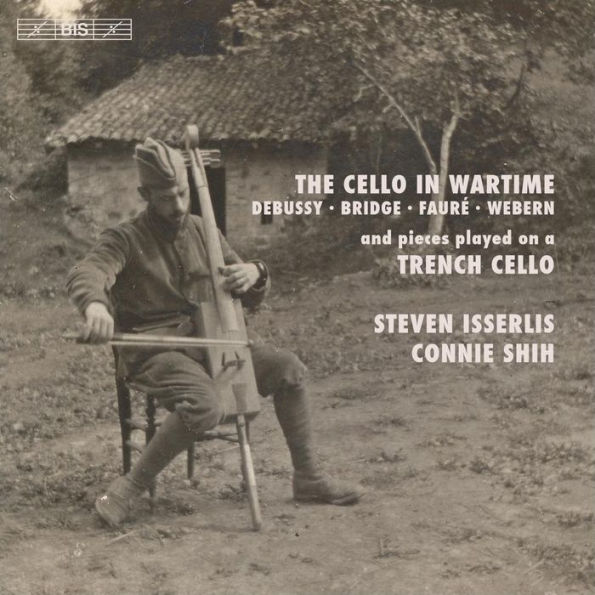 The Cello in Wartime: Debussy, Bridge, Faur¿¿, Webern and pieces played on a Trench Cello