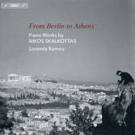 Title: From Berlin to Athens: Piano Works by Nikos Skalkottas, Artist: Lorenda Ramou