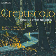 Title: Crepuscolo: Songs by Ottorino Respighi, Artist: Timothy Fallon