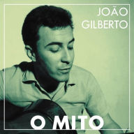 Title: O Mito, Artist: Joao Gilberto
