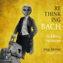 Rethinking Bach: Goldberg Variations