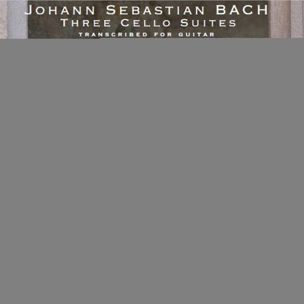 Johann Sebastian Bach: Three Cello Suites - Transcirbed for Guitar