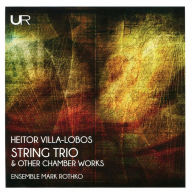 Title: Heitor Villa-Lobos: String Trio & Other Chamber Works, Artist: Ensemble Mark Rothko