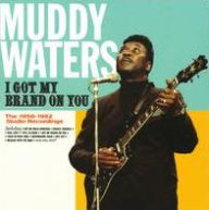 Title: I Got My Brand on You: The 1956-1962 Studio Recordings, Artist: Muddy Waters