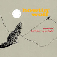 Title: Moanin' in the Moonlight, Artist: Howlin' Wolf