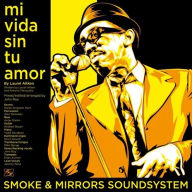 Title: Mi Vida Sin Tu Amor B/W I'm a Man, Artist: Smoke & Mirrors Soundsystem