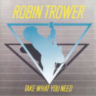Title: Take What You Need, Artist: Robin Trower