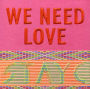 We Need Love