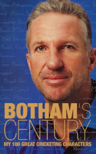 Title: Botham?s Century: My 100 great cricketing characters, Author: Ian Botham