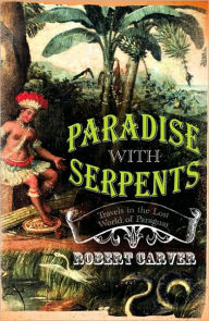 Title: Paradise with Serpents: Travels in the Lost World of Paraguay, Author: Robert Carver