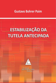 Title: Estabilização Da Tutela Antecipada, Author: Gustavo Bohrer Paim