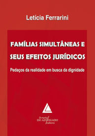 Title: Famílias Simultâneas E Seus Efeitos Jurídicos: Pedaços da Realidade em Busca da Dignidade, Author: Letícia Ferrarini