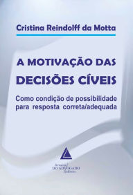 Title: A Motivação das Decisões Cíveis : Como Condição de Possibilidade para Resposta Correta / Adequada, Author: Cristina Reindolff da Motta