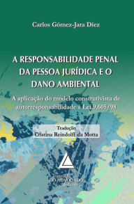 Title: A Responsabilidade Penal da Pessoa Jurídica e o dano Ambiental: A Aplicação do Modelo Construtivista de Autorresponsabilidade à Lei 9.605/98, Author: Carlos Gómez-Jara Diez