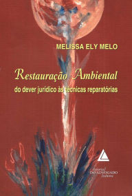 Title: Restauração Ambiental Do Dever Jurídico Às Técnicas Reparatórias, Author: Melissa Ely Melo