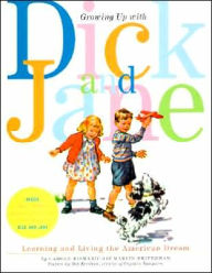 Title: Growing up with Dick and Jane: Learning and Living the American Dream, Author: Carole Kismaric