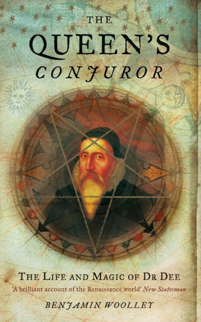 The Queen's Conjuror: The Life and Magic of Dr. Dee by Benjamin Woolley ...