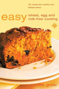 Title: Easy Wheat, Egg and Milk-Free Cooking: Over 130 Recipes Plus Nutrition and Lifestyle Advice, Author: Rita Greer