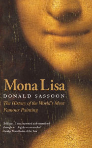 Title: Mona Lisa: The History of the World?s Most Famous Painting, Author: Donald Sassoon