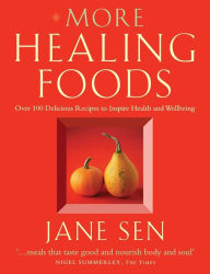 Title: More Healing Foods: Over 100 Delicious Recipes to Inspire Health and Wellbeing, Author: Jane Sen