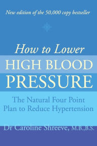 Title: How to Lower High Blood Pressure: The Natural Four Point Plan to Reduce Hypertension, Author: Shreeve