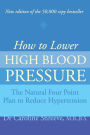 How to Lower High Blood Pressure: The Natural Four Point Plan to Reduce Hypertension