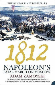 Title: 1812: Napoleon's Fatal March on Moscow, Author: Adam Zamoyski