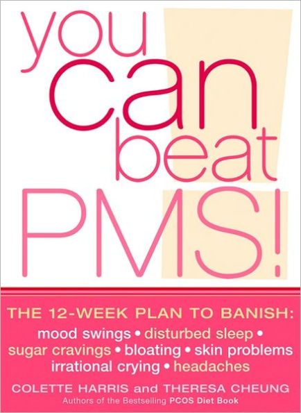 You Can Beat PMS!: The 12-week plan to banish: mood swings * disturbed sleep * sugar cravings * bloating * skin problems * irrational crying * headaches