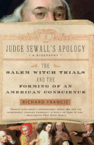 Title: Judge Sewall's Apology: The Salem Witch Trials and the Forming of an American Conscience, Author: Richard Francis