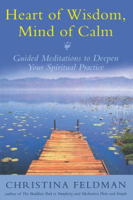 Title: Heart of Wisdom, Mind of Calm: Guided Meditations to Deepen Your Spiritual Practice, Author: Christina Feldman