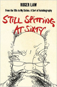 Still Spitting at Sixty: From the '60s to My Sixties, a Sort of Autobiography