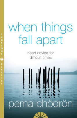 When Things Fall Apart Heartfelt Advice For Hard Times By Pema