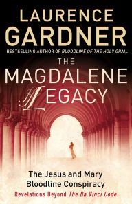 Title: The Magdalene Legacy: The Jesus and Mary Bloodline Conspiracy - Revelations Beyond The Da Vinci Code, Author: Laurence Gardner