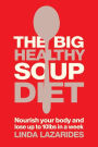 The Big Healthy Soup Diet: Nourish Your Body and Lose Up to 10lbs in a Week