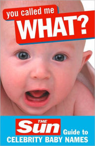 Title: You Called Me What?: The Sun Guide to Celebrity Baby Names, Author: John Perry